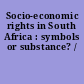 Socio-economic rights in South Africa : symbols or substance? /