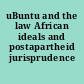 uBuntu and the law African ideals and postapartheid jurisprudence /