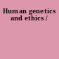 Human genetics and ethics /