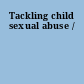 Tackling child sexual abuse /