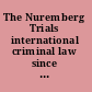 The Nuremberg Trials international criminal law since 1945 : 60th anniversary international conference /