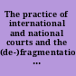 The practice of international and national courts and the (de-)fragmentation of international law