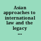 Asian approaches to international law and the legacy of colonialism and imperialism the law of the sea, territorial disputes, and international dispute settlement /