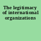 The legitimacy of international organizations