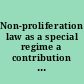 Non-proliferation law as a special regime a contribution to fragmentation theory in international law /