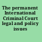 The permanent International Criminal Court legal and policy issues /