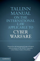 Tallinn manual on the international law applicable to cyber warfare prepared by the international group of experts at the invitation of the NATO Cooperative Cyber Defence Centre of Excellence /