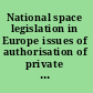 National space legislation in Europe issues of authorisation of private space activities in the light of developments in European space cooperation /