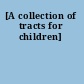 [A collection of tracts for children]