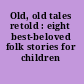 Old, old tales retold : eight best-beloved folk stories for children /