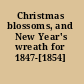 Christmas blossoms, and New Year's wreath for 1847-[1854]