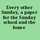 Every other Sunday, a paper for the Sunday school and the home