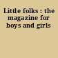 Little folks : the magazine for boys and girls