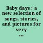 Baby days : a new selection of songs, stories, and pictures for very little folks /