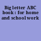 Big letter ABC book : for home and school work