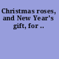 Christmas roses, and New Year's gift, for ..