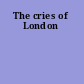 The cries of London