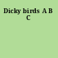 Dicky birds A B C