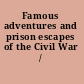 Famous adventures and prison escapes of the Civil War /