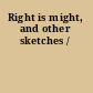 Right is might, and other sketches /