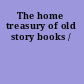 The home treasury of old story books /