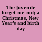 The Juvenile forget-me-not; a Christmas, New Year's and birth day present