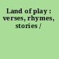 Land of play : verses, rhymes, stories /