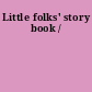 Little folks' story book /