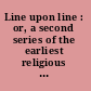 Line upon line : or, a second series of the earliest religious instruction the infant mind is capable of receiving, with verses illustrative of the subjects /