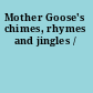 Mother Goose's chimes, rhymes and jingles /