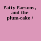 Patty Parsons, and the plum-cake /