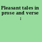 Pleasant tales in prose and verse :