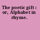 The poetic gift : or, Alphabet in rhyme.