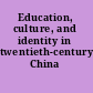Education, culture, and identity in twentieth-century China /