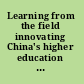 Learning from the field innovating China's higher education system /