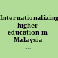 Internationalizing higher education in Malaysia : understanding, practices, and challenges /
