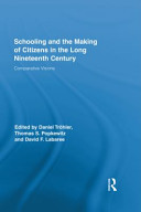 Schooling and the making of citizens in the long nineteenth century comparative visions /