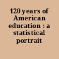 120 years of American education : a statistical portrait /