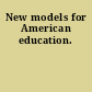 New models for American education.