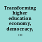 Transforming higher education economy, democracy, and the university /