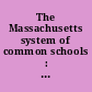 The Massachusetts system of common schools : being an enlarged and rev. ed of the Tenth annual report of the first secretary of the Massachusetts board of education