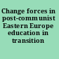 Change forces in post-communist Eastern Europe education in transition /