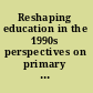 Reshaping education in the 1990s perspectives on primary schooling /
