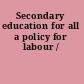 Secondary education for all a policy for labour /