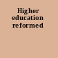 Higher education reformed