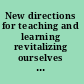 New directions for teaching and learning revitalizing ourselves and our institutions /