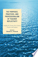 The purposes, practices, and professionalism of teacher reflectivity insights for twenty-first-century teachers and students /