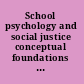 School psychology and social justice conceptual foundations and tools for practice /