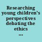 Researching young children's perspectives debating the ethics and dilemmas of educational research with children /