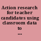 Action research for teacher candidates using classroom data to enhance instruction /